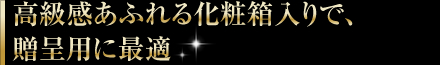 高級感あふれる化粧箱入りで、贈呈用に最適